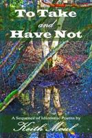 To Take and Have Not: A Sequence of Idiomatic Poems 098590285X Book Cover