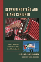 Between Norteño and Tejano Conjunto: Music, Tradition, and Culture at the U.S.-Mexico Border 1793639000 Book Cover