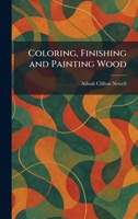 Coloring, Finishing and Painting Wood 1025336461 Book Cover