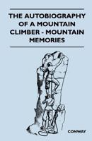 The Autobiography of a Mountain Climber - Mountain Memories 1446544907 Book Cover
