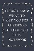 I Didn't Know What To Get You For Christmas So I Got You This Notebook: Lined Notebook, fun gift when you don't know what to give 167768285X Book Cover