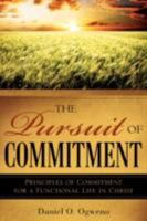 The Pursuit of Commitment: Principles of Commitment for a Functional Life in Christ 1606475320 Book Cover
