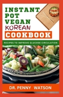 INSTANT POT VEGAN KOREAN COOKBOOK: Pressure Cooking Korean Dishes Made Easy for Beginners and Senior Chefs B0CV14WGL9 Book Cover