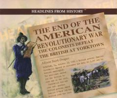 The End of the American Revolutionary War: The Colonists Defeat the British at Yorktown (Draper, Allison Stark. Headlines from History.) 0823956741 Book Cover
