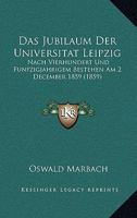 Das Jubilaum Der Universitat Leipzig: Nach Vierhundert Und Funfzigjahrigem Bestehen Am 2 December 1859 (1859) 1160366004 Book Cover