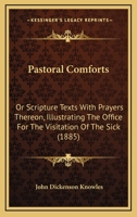 Pastoral Comforts, or Scripture Texts with Prayers Thereon, Illustrating the Office for the Visitati 0469679751 Book Cover
