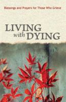 Living with Dying: Blessings and Prayers for Those Who Grieve 0758634048 Book Cover