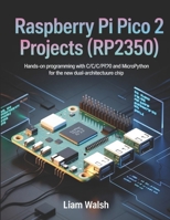 Raspberry Pi Pico 2 Projects (RP2350): Hands-On Programming with C/C++ and MicroPython for the New Dual-Architecture Chip B0H1CT92BV Book Cover