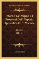 Intorno La Origine E I Progressi Dell' Ospizio Apostolico Di S. Michele: Notizie (1835) 1274824206 Book Cover