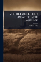 Von der Weiblichen Einfalt, FÃ1/4nfte Auflage (German Edition) 1024890937 Book Cover