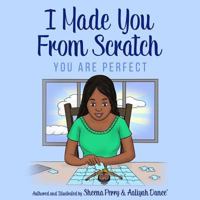 I Made You from Scratch: You Are Perfect 0998699969 Book Cover