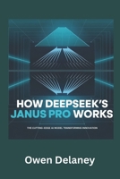 How DeepSeek’s Janus Pro Works: The Cutting-Edge AI Model Transforming Innovation (How It Works: The Science, Technology, and Engineering Series) B0DVT3PJGZ Book Cover