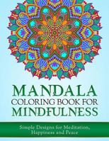 Mandala Coloring Book for Mindfulness: Simple Designs for Meditation, Happiness and Peace 1542467071 Book Cover