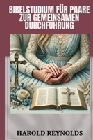 Bibelstudium für Paare zur gemeinsamen Durchführung: Eine 30-tägige Reise, um Ihre Verbindung zu Gott und untereinander zu vertiefen und Ihre Ehe ... Wachstum zu stärken (German Edition) B0DB2CMYYR Book Cover