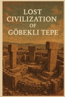 Lost Civilization of Göbekli Tepe (Ancient Civilizations) B0F9T1XVCX Book Cover