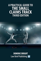 A Practical Guide to the Small Claims Track - Third Edition 1916698573 Book Cover