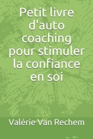 Petit livre d'auto coaching pour stimuler la confiance en soi (French Edition) 296023250X Book Cover