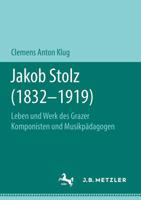 Jakob Stolz (1832-1919): Leben und Werk des Grazer Komponisten und Musikpädagogen 3476049841 Book Cover
