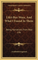 Life's Bye-Ways, and What I Found in Them 1432672738 Book Cover