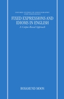 Fixed Expressions and Idioms in English: A Corpus-Based Approach (Oxford Studies in Lexicography and Lexicology) 019823614X Book Cover