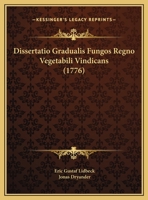 Dissertatio Gradualis Fungos Regno Vegetabili Vindicans (1776) 127451827X Book Cover