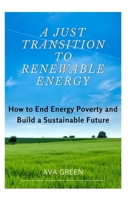 A JUST TRANSITION TO RENEWABLE ENERGY: A JUST TRANSITION TO RENEWABLE ENERGY B0C524H4SD Book Cover