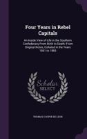 Four Years in Rebel Capitals: An Inside View of Life in the Southern Confederacy from Birth to Death 0809444623 Book Cover