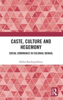 Caste, Culture and Hegemony: Social Domination in Colonial Bengal 1041018053 Book Cover