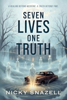 Seven Lives, One Truth: A Healing Beyond Medicine . A Truth Beyond Time 0993167853 Book Cover