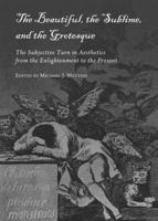 The Beautiful, the Sublime, and the Grotesque: The Subjective Turn in Aesthetics from the Enlightenment to the Present 1443819638 Book Cover