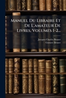 Manuel Du Libraire Et de L'Amateur de Livres, Volumes 1-2... 1272839362 Book Cover