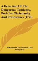 A detection of the dangerous tendency, both for Christianity and protestancy, of a sermon, said to be preached before an assembly of divines, by G. C. ... gospel. By a member of the Aletheian Club. 1164523511 Book Cover