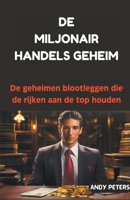 De Miljonair Handels Geheim: De geheimen blootleggen die de rijken aan de top houden (Dutch Edition) B0CW2BPV76 Book Cover