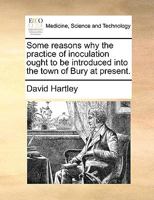 Some reasons why the practice of inoculation ought to be introduced into the town of Bury at present. 1170588662 Book Cover