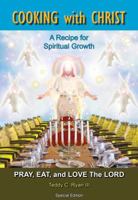 Cooking with Christ: A Recipe for Spiritual Growth - Pray, Eat, and Love the Lord (Special Limited Edition) 0989044114 Book Cover