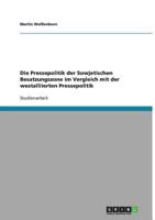 Die Pressepolitik der Sowjetischen Besatzungszone im Vergleich mit der westalliierten Pressepolitik 3640440145 Book Cover