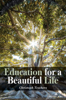 Education for a Beautiful Life (Complicated Conversation: A Book Series of Curriculum Studies, 63) 1636671705 Book Cover