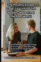 The Poverty Escape Code: 7 Sacrifices The Wealthy Make (That The Poor Won't): Decoding the Millionaire Mindset Through Radical Renunciation – Why 96% Stay Broke and How You Can Break Free B0F5BHKHKL Book Cover