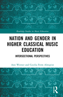 Nation and Gender in Higher Classical Music Education: Intersectional Perspectives (Routledge Studies in Music Education) 103284499X Book Cover