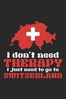 I don't need Therapy i just need to go to Switzerland: Travel Journal | 120 pages for traveller, explorers and memory hunters | Perfect for Backpackers, camper or tourists 1697336744 Book Cover