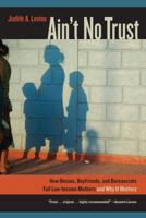 Ain't No Trust: How Bosses, Boyfriends, and Bureaucrats Fail Low-Income Mothers and Why It Matters 0520274725 Book Cover