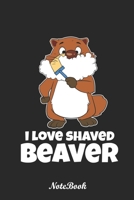 I Love Shaved Beaver Notebook: Journal and Notebook for Kids - Best Kids Journals, Composition Size (6"x9") With Lined and Blank Pages, Perfect for Journal and Notes 1711161926 Book Cover