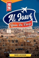 AL JAWF GUÍA DE VIAJE 2026: Descubre gemas ocultas, monumentos históricos, consejos de viaje y experiencias vacacionales inolvidables (Spanish Edition) B0FNJN6H45 Book Cover