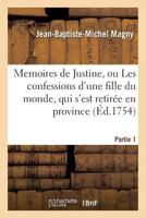 Memoires de Justine, Les Confessions D'Une Fille Du Monde, Qui S'Est Retira(c)E En Province. Partie 1 2013571216 Book Cover