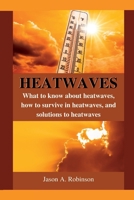 Heatwaves: What to know about heatwaves, how to survive in heatwaves, and solutions to heatwaves B0B91ZXQNR Book Cover