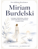Eine einfühlsame Betrachtung zu Miriam Burdelski: Leichtigkeit, Selbstfindung, Aufbruch und das stille Glück des Ankommens im eigenen Leben (German Edition) B0HGKXDN2G Book Cover