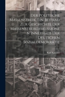 Der politische Massenstreik, ein Beitrag zur Geschichte der Massenstreikdiskussionen innerhalb der deutschen Sozialdemokratie 1021919446 Book Cover