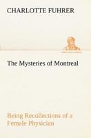 The Mysteries of Montréal: Being Recollections of a Female Physician 1419174835 Book Cover