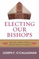 Electing Our Bishops: How the Catholic Church Should Choose Its Leaders 0742558207 Book Cover