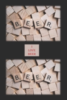 I Love Beer: A Blank Lined Notebook To Write In For Notes / Lists / Important Dates / Thoughts / 6 x 9 / Gift Giving / 121 Pages With BEER Scrabble Tiles On The Cover For The Beer Drinker 1702149552 Book Cover